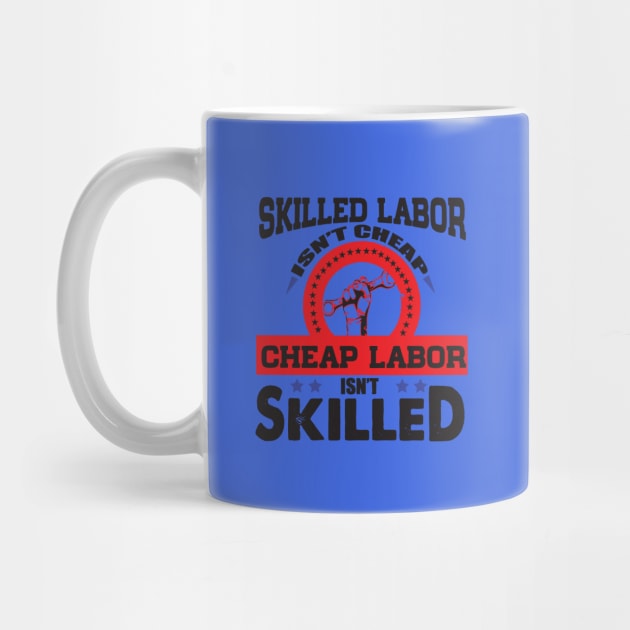 Skilled Labor Isn't Cheap, Cheap Labor Isn't Skilled Shirt by Voices of Labor